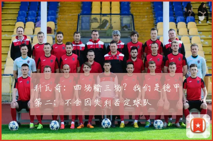 科瓦奇：四场输三场？我们是德甲第二；不会因失利否定球队